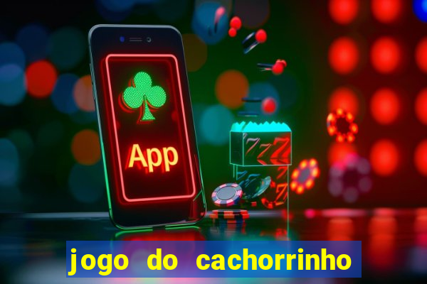 jogo do cachorrinho que ganha dinheiro